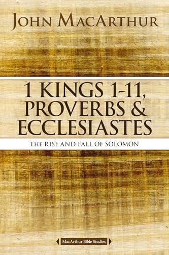 1 Kings 1 to 11, Proverbs, and Ecclesiastes: The Rise and Fall of Solomon (MacArthur Bible Studies) Cover
