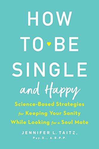 How to Be Single and Happy: Science-Based Strategies for Keeping Your Sanity While Looking for a Soul Mate Cover