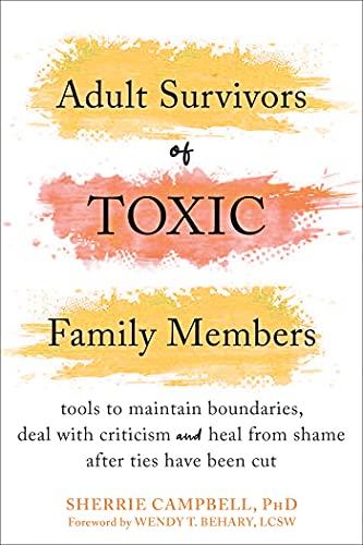 Adult Survivors of Toxic Family Members: Tools to Maintain Boundaries, Deal with Criticism, and Heal from Shame After Ties Have Been Cut Cover