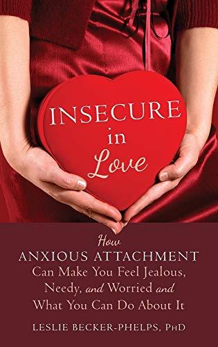 Insecure in Love: How Anxious Attachment Can Make You Feel Jealous, Needy, and Worried and What You Can Do About It Cover