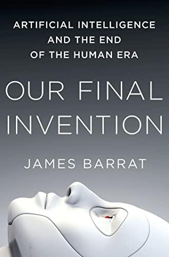 Our Final Invention: Artificial Intelligence and the End of the Human Era Cover