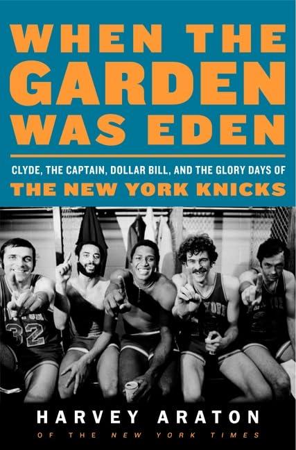 When the Garden Was Eden: Clyde, the Captain, Dollar Bill, and the Glory Days of the New York Knicks Cover