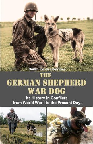 The German Shepherd War Dog: Its history in conflicts from World War I to the present day. Cover