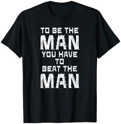 To Be The Man You Have To Beat The Man Shirt. Cover