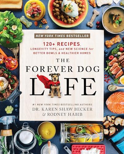 The Forever Dog Life: 120+ Recipes, Longevity Tips, and New Science for Better Bowls and Healthier Homes Cover