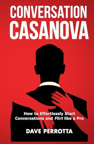 Conversation Casanova: How to Effortlessly Start Conversations and Flirt Like a Pro (How to Talk to Women) Cover