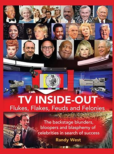 TV Inside-Out - Flukes, Flakes, Feuds and Felonies - The backstage blunders, bloopers and blasphemy of celebrities in search of success (hardback) Cover