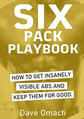 Six Pack Playbook: How To Get Insanely Visible Abs And Keep Them For Good Cover