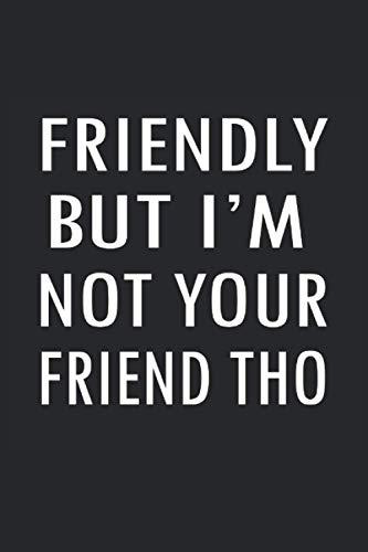 Friendly But I'm Not Your Friend Tho: 6x9" Funny Blank Lined Gag Notebook Cover