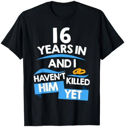 16 Years in and I Haven't Killed Him Yet Married since 2006 T-Shirt Cover