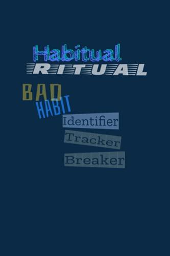 HABITUAL RITUAL/Bad Habit: IDENTIFIER/TRACKER/BREAKER 120 Habit Tracking pages. Cover