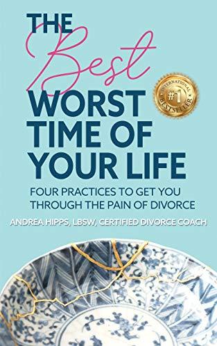 The Best Worst Time of Your Life: Four Practices to Get You Through the Pain of Divorce Cover