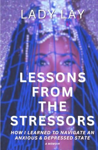 Lessons From The Stressors: How I Learned To Navigate An Anxious and Depressed State Cover