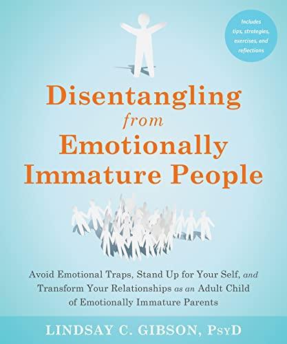 Disentangling from Emotionally Immature People: Avoid Emotional Traps, Stand Up for Your Self, and Transform Your Relationships as an Adult Child of Emotionally Immature Parents Cover