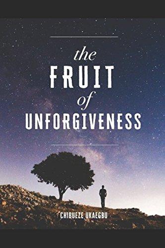 THE FRUIT OF UNFORGIVENESS: DANGERS OF UNFORGIVING SPIRIT Cover