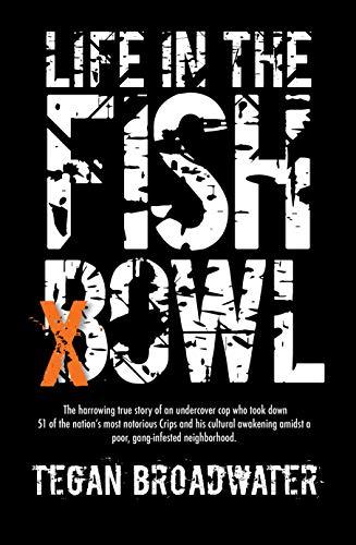 Life in the Fishbowl: The harrowing true story of an undercover cop who took down 51 of the nation’s most notorious Crips and his cultural awakening amidst a poor, gang-infested neighborhood Cover
