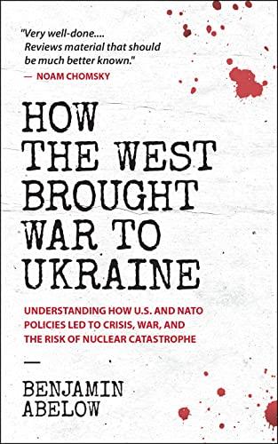 How the West Brought War to Ukraine: Understanding How U.S. and NATO Policies Led to Crisis, War, and the Risk of Nuclear Catastrophe Cover