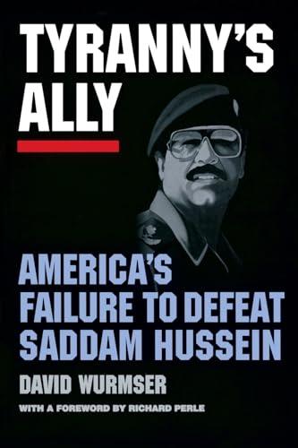 Tyranny's Ally: AMERICA'S FAILURE TO DEFEAT SADDAM HUSSEIN Cover