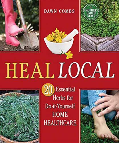 Heal Local: 20 Essential Herbs for Do-it-Yourself Home Healthcare (Mother Earth News Books for Wiser Living) Cover