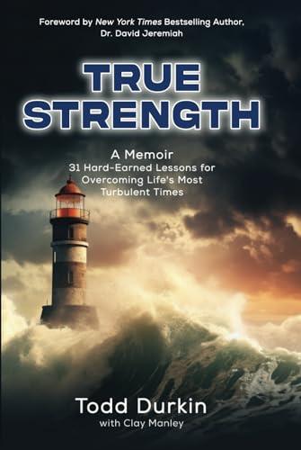 TRUE STRENGTH: A Memoir - 31 Hard-Earned Lessons for Overcoming Life's Most Turbulent Times Cover