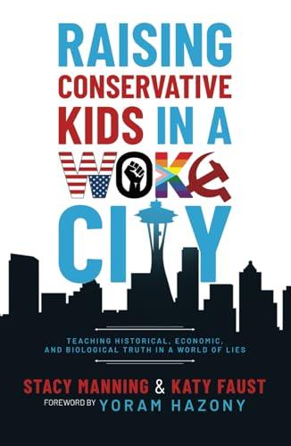 Raising Conservative Kids in a Woke City: Teaching Historical, Economic, and Biological Truth in a World of Lies Cover