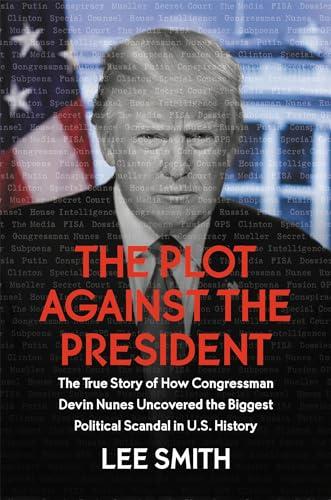 The Plot Against the President: The True Story of How Congressman Devin Nunes Uncovered the Biggest Political Scandal in U.S. History Cover
