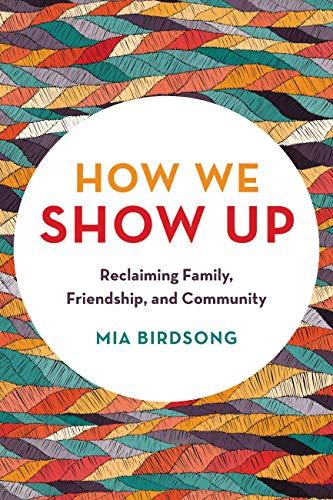 How We Show Up: Reclaiming Family, Friendship, and Community cover
