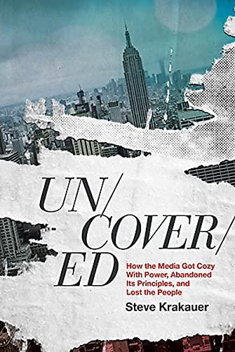 Uncovered: How the Media Got Cozy with Power, Abandoned Its Principles, and Lost the People Cover