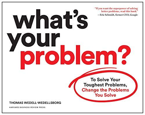 What's Your Problem?: To Solve Your Toughest Problems, Change the Problems You Solve Cover