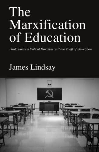 The Marxification of Education: Paulo Freire's Critical Marxism and the Theft of Education Cover
