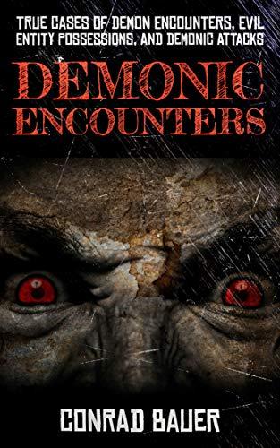 Demonic Encounters: True Cases of Demon Encounters, Evil Entity Possessions, and Demonic Attacks (Paranormal and Unexplained Mysteries Book 10) Cover