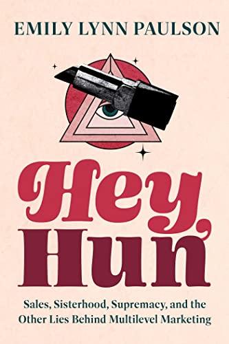 Hey, Hun: Sales, Sisterhood, Supremacy, and the Other Lies Behind Multilevel Marketing Cover