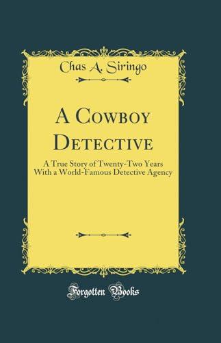 A Cowboy Detective: A True Story of Twenty-Two Years with a World-Famous Detective Agency (Classic Reprint) Cover