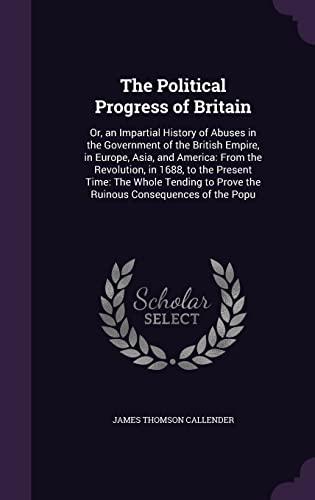 The Political Progress of Britain: Or, an Impartial History of Abuses in the Government of the British Empire, in Europe, Asia, and America: From the ... to Prove the Ruinous Consequences of the Popu Cover
