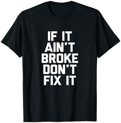 If Ain't Broke Don't Fix It T-Shirt Novelty Gifts Cover