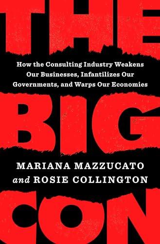 The Big Con: How the Consulting Industry Weakens Our Businesses, Infantilizes Our Governments, and Warps Our Economies Cover