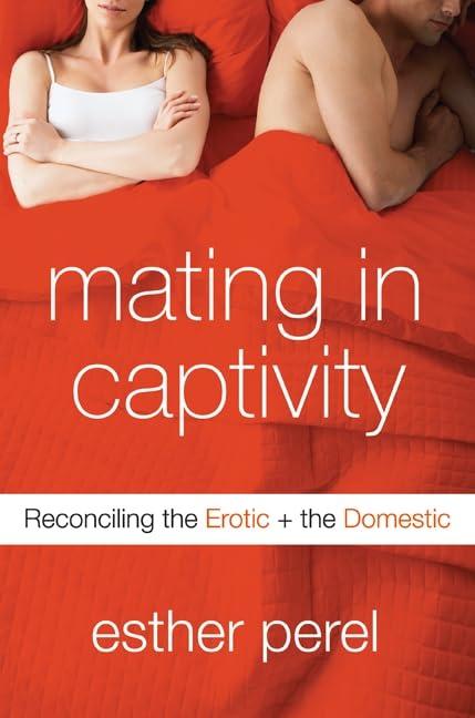 Mating in Captivity: Reconciling the Erotic and the Domestic Cover
