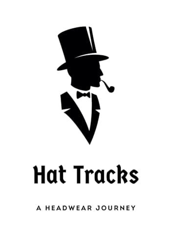 HAT TRACKS. A Headwear Journey: Your Ultimate 7x10 Inch Hat Collector's Companion: Organize and Track Your Collection of up to 98 Unique Hats with Ease. Cover