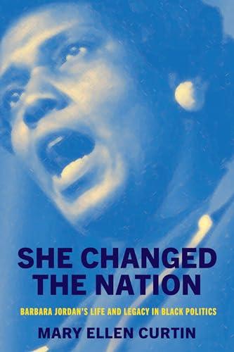 She Changed the Nation: Barbara Jordan’s Life and Legacy in Black Politics (Politics and Culture in Modern America) Cover