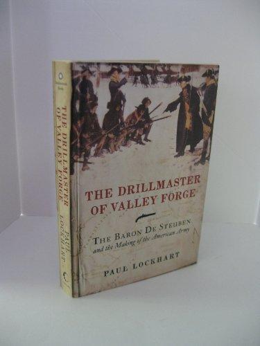 The Drillmaster of Valley Forge: The Baron de Steuben and the Making of the American Army Cover
