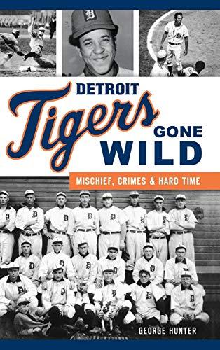 Detroit Tigers Gone Wild: Mischief, Crimes and Hard Time Cover