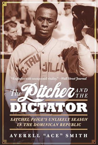 The Pitcher and the Dictator: Satchel Paige's Unlikely Season in the Dominican Republic Cover