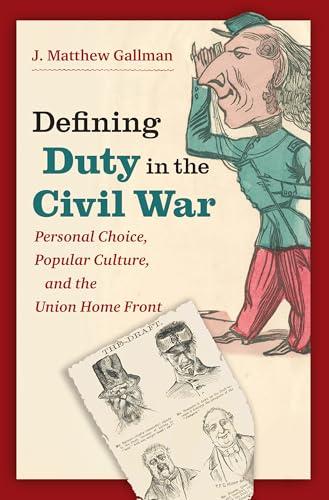 Defining Duty in the Civil War: Personal Choice, Popular Culture, and the Union Home Front (Civil War America) Cover