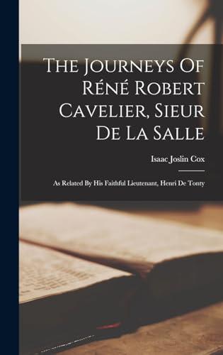 The Journeys Of Réné Robert Cavelier, Sieur De La Salle: As Related By His Faithful Lieutenant, Henri De Tonty Cover