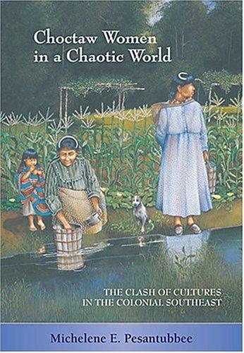 Choctaw Women in a Chaotic World: The Clash of Cultures in the Colonial Southeast Cover