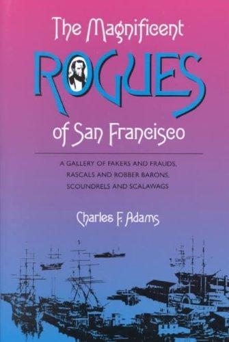 The Magnificent Rogues of San Francisco: A Gallery of Fakers and Frauds, Rascals and Robber Barons, Scoundrels and Scalawags Cover