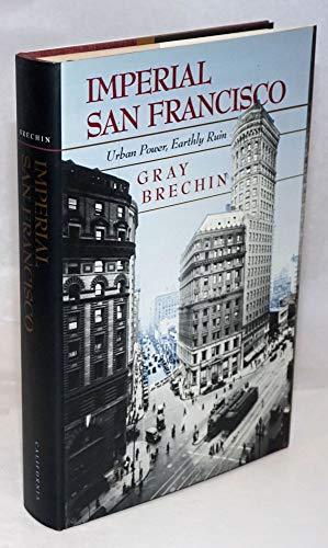 Imperial San Francisco: Urban Power, Earthly Ruin (California Studies in Critical Human Geography) Cover