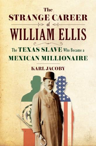 The Strange Career of William Ellis: The Texas Slave Who Became a Mexican Millionaire Cover