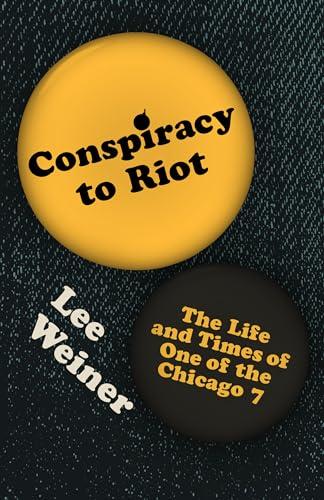Conspiracy to Riot: The Life and Times of One of the Chicago 7 Cover