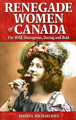 Renegade Women of Canada: The Wild, Outrageous, Daring and Bold (Great Canadian Stories) Cover
